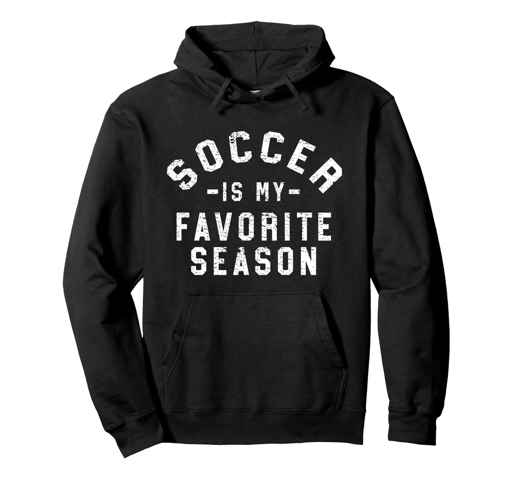 Soccer Is My Favorite Season Hoodie - Fun Novelty Design Unisex - T-Shirt, Sweatshirt, Hoodie