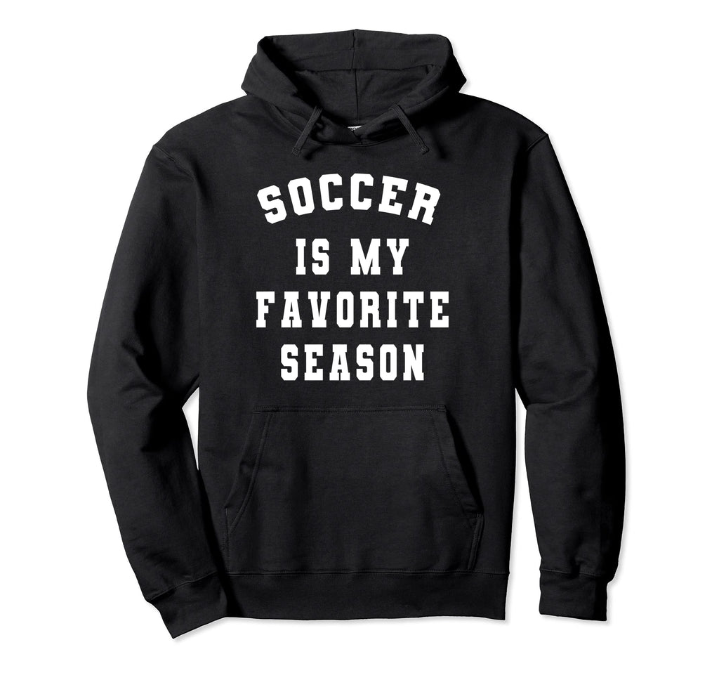 Soccer Is My Favorite Season Hoodie - Casual Everyday Wear for Adults - T-Shirt, Sweatshirt, Hoodie