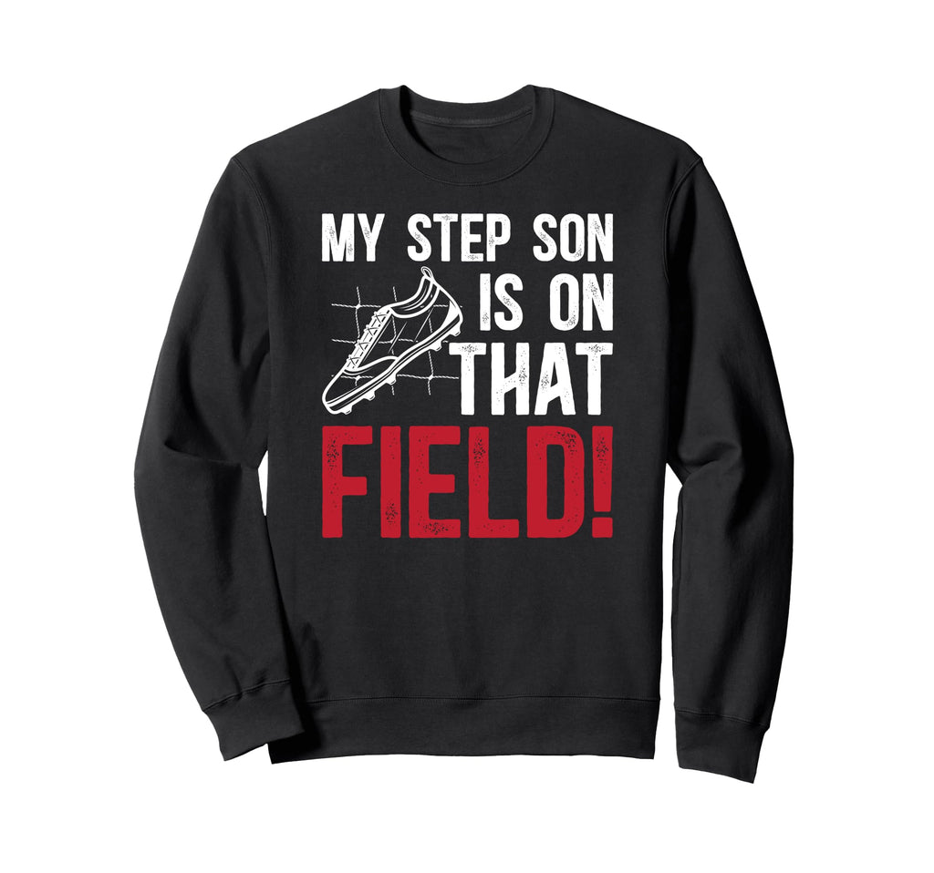 That Field Soccer Step Dad Soccer Sweatshirt - Graphic Print Men Women - T-Shirt, Sweatshirt, Hoodie