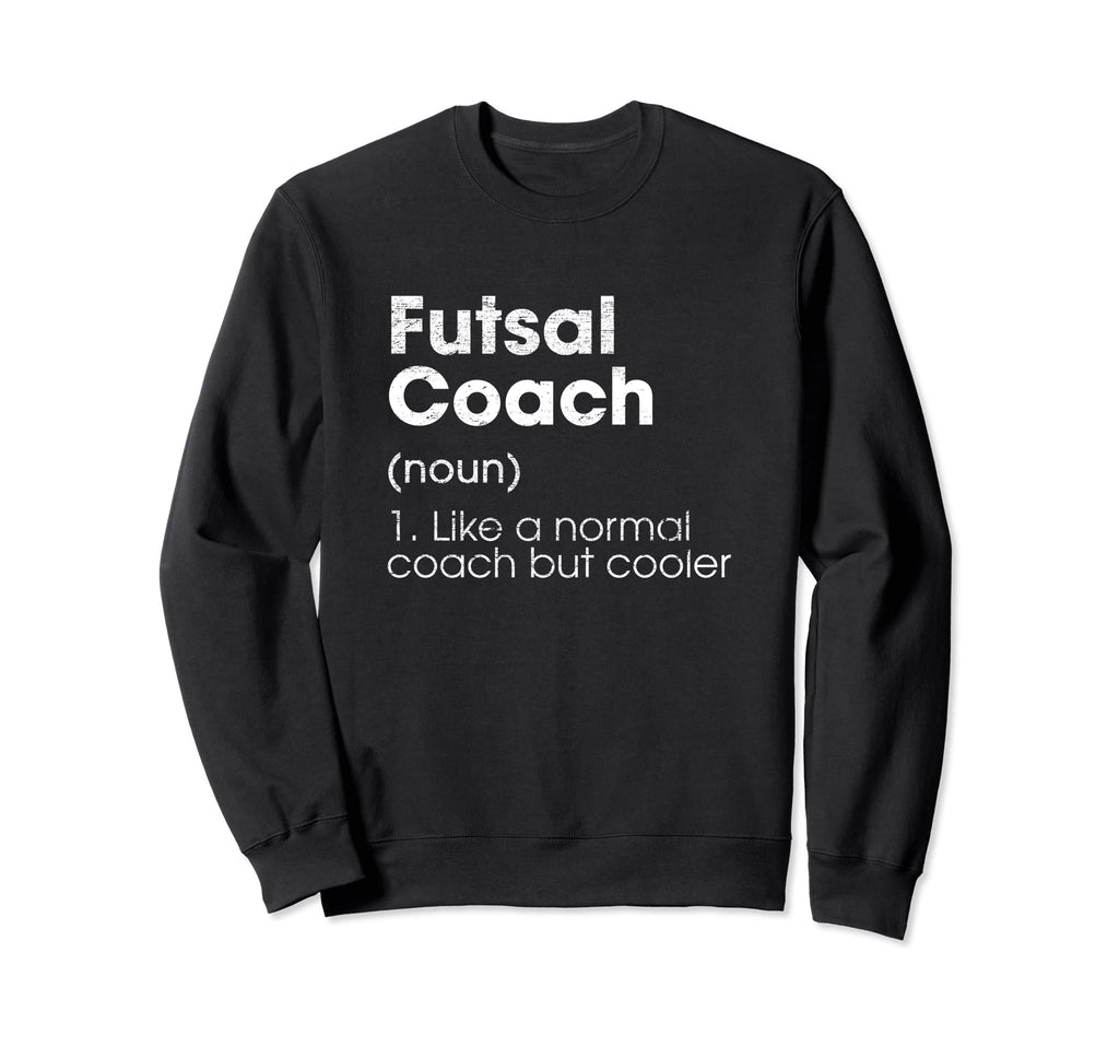 Futsal Coach Definition Funny Indoor Sweatshirt - Graphic Print Unisex - T-Shirt, Sweatshirt, Hoodie