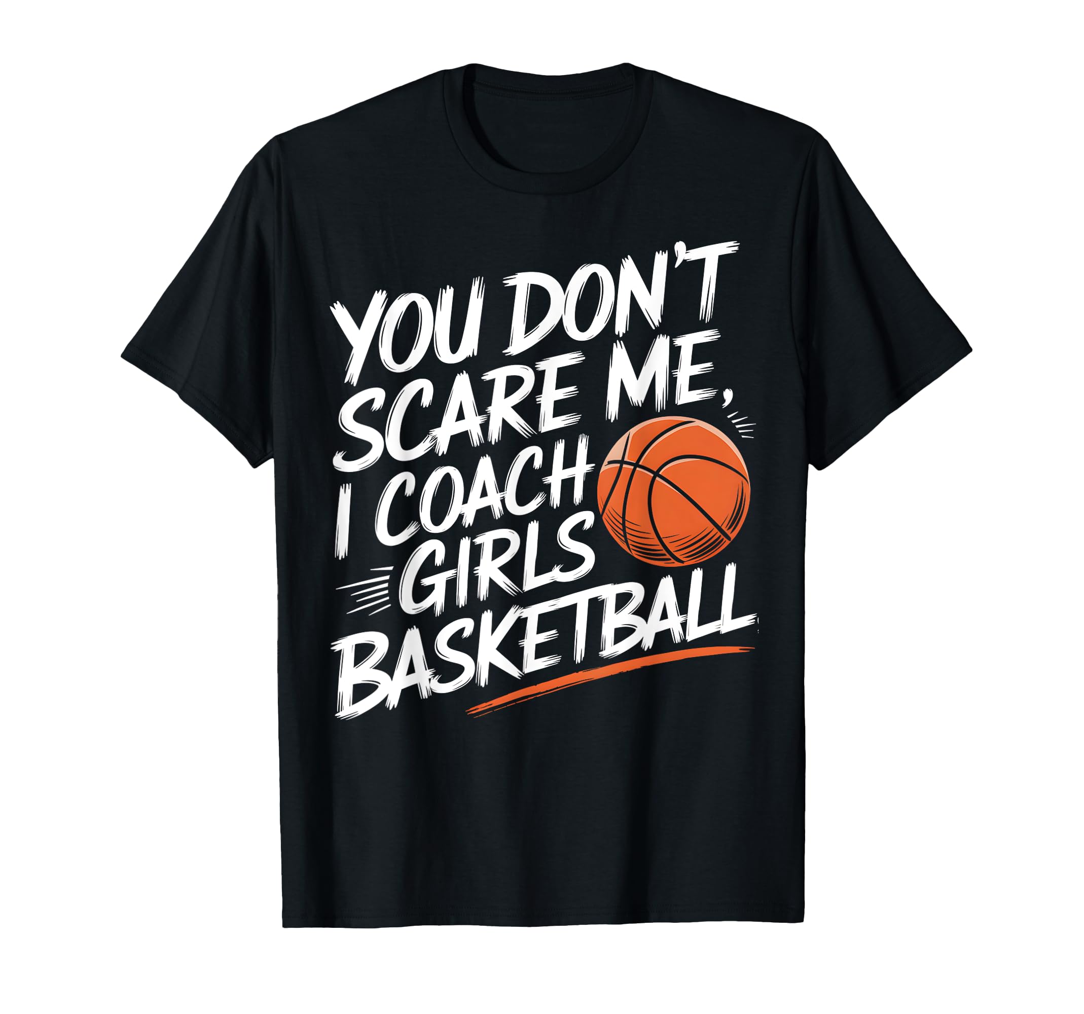 You Dont Scare Me I Coach Basketball T-Shirt - Minimalist Print for Adults - T-Shirt, Sweatshirt, Hoodie