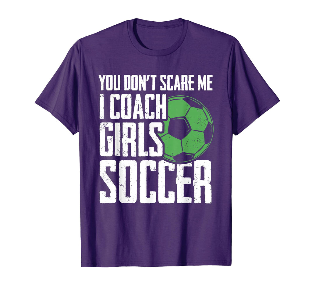You Dont Scare Me I Coach Soccer Funny T-Shirt - Novelty Apparel Unisex - T-Shirt, Sweatshirt, Hoodie