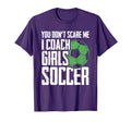 You Dont Scare Me I Coach Soccer Funny T-Shirt - Novelty Apparel Unisex - T-Shirt, Sweatshirt, Hoodie