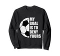 My Goal Is To Deny Yours Soccer Sweatshirt - Streetwear Style Unisex - T-Shirt, Sweatshirt, Hoodie
