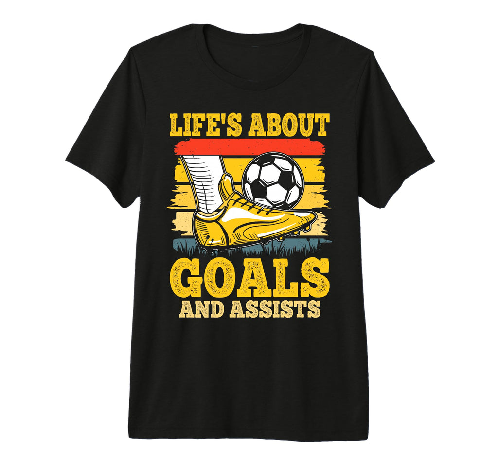 Soccer Lifes About Goals And Assists T-Shirt - Novelty Apparel Unisex - T-Shirt, Sweatshirt, Hoodie