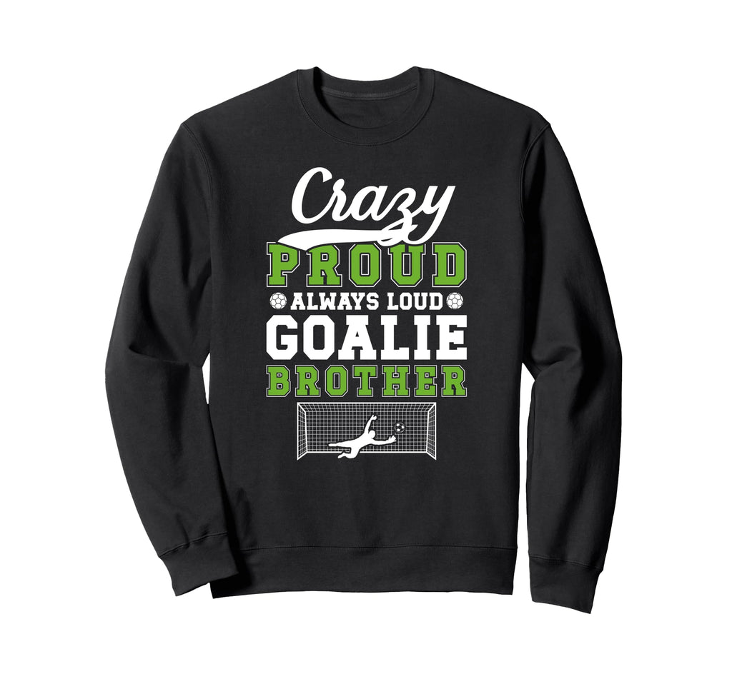 Crazy Proud Soccer Goalie Brother Sweatshirt - Trendy Graphic Unisex - T-Shirt, Sweatshirt, Hoodie