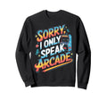 Sorry I Only Speak Arcade Gamer Sweatshirt - Custom Art Print for Adults - T-Shirt, Sweatshirt, Hoodie