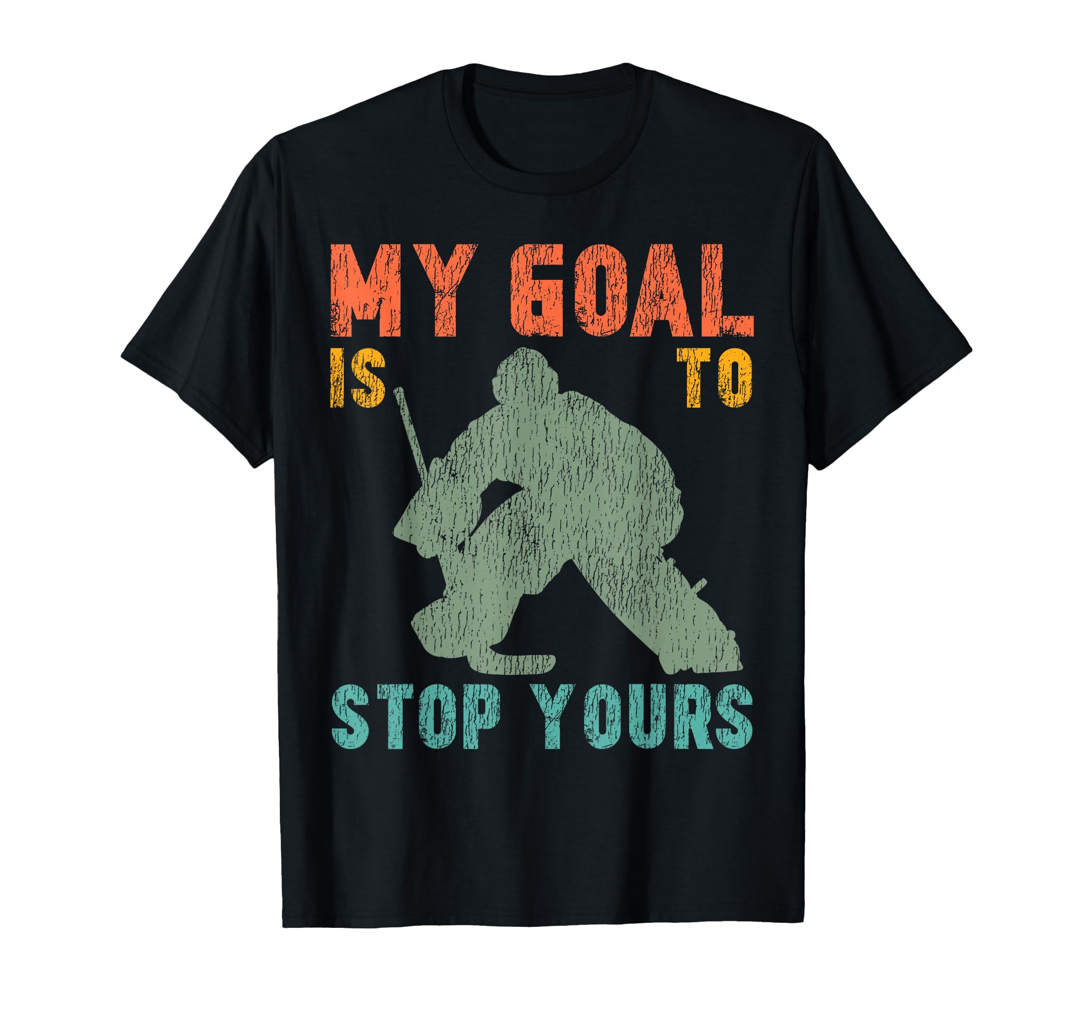 Ice Hockey Goalie Goalkeeper My Goal Is T-Shirt - Custom Art Print Unisex - T-Shirt, Sweatshirt, Hoodie
