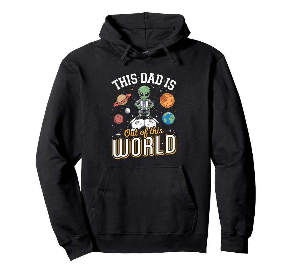 Soccer Fan This Dad Is Out This World Hoodie - Graphic Print for Adults - T-Shirt, Sweatshirt, Hoodie