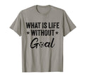 What Is Life Without Goals Soccer T-Shirt - Casual Everyday Wear for Adults - T-Shirt, Sweatshirt, Hoodie