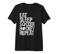 Eat Sleep Soccer Hockey Repeat Funny Sport T-Shirt - Graphic Print Unisex - T-Shirt, Sweatshirt, Hoodie
