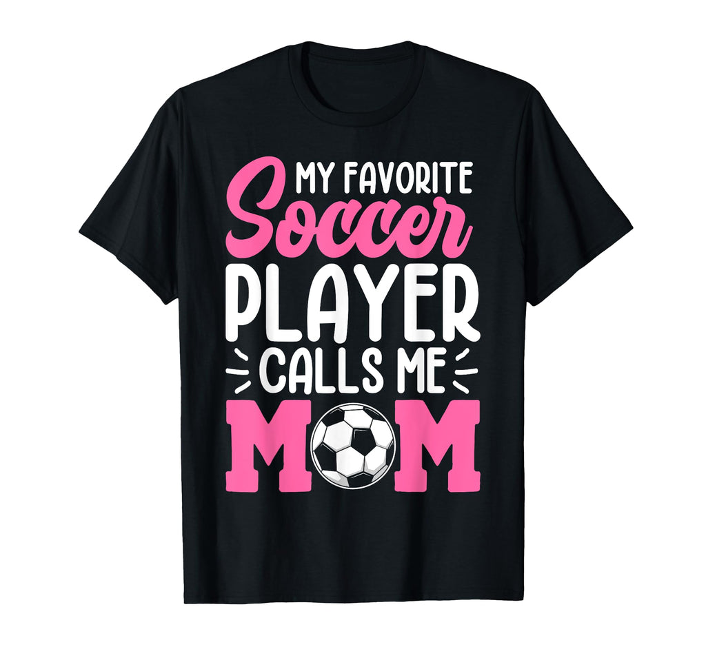 My Favorite Soccer Player Calls Me Mom T-Shirt - Trendy Graphic Unisex - T-Shirt, Sweatshirt, Hoodie