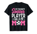 My Favorite Soccer Player Calls Me Mom T-Shirt - Trendy Graphic Unisex - T-Shirt, Sweatshirt, Hoodie