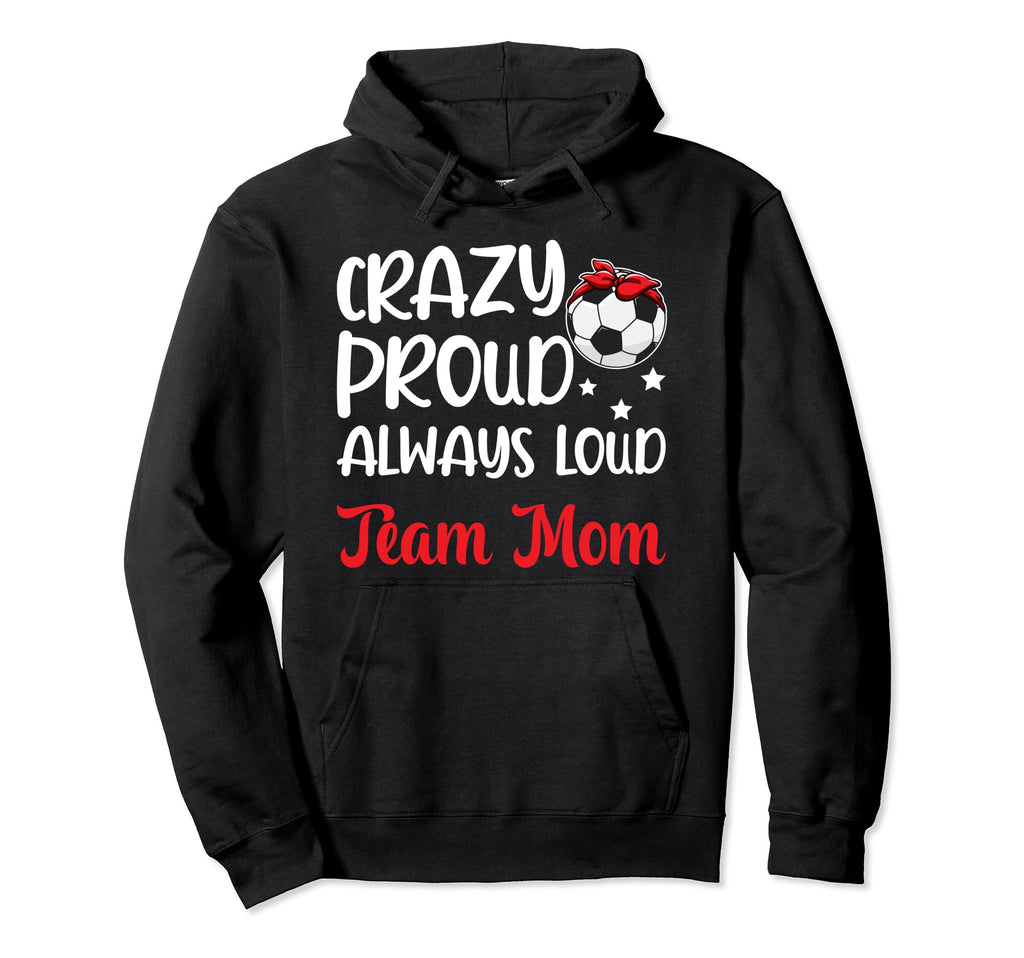 Crazy Proud Soccer Team Mom Hoodie - Casual Everyday Wear for Adults - T-Shirt, Sweatshirt, Hoodie