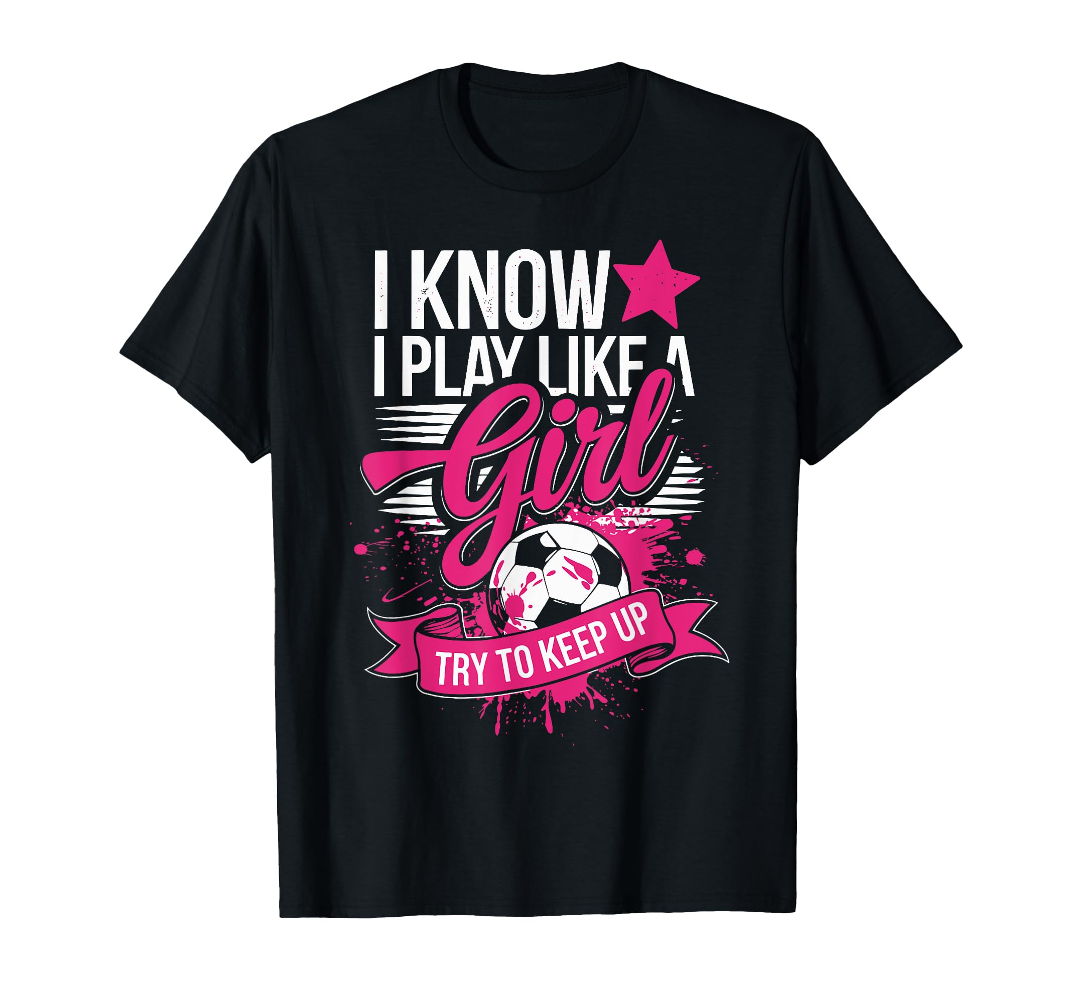 Play Like Soccer Try To Keep Up T-Shirt - Fun Novelty Design Men Women - T-Shirt, Sweatshirt, Hoodie