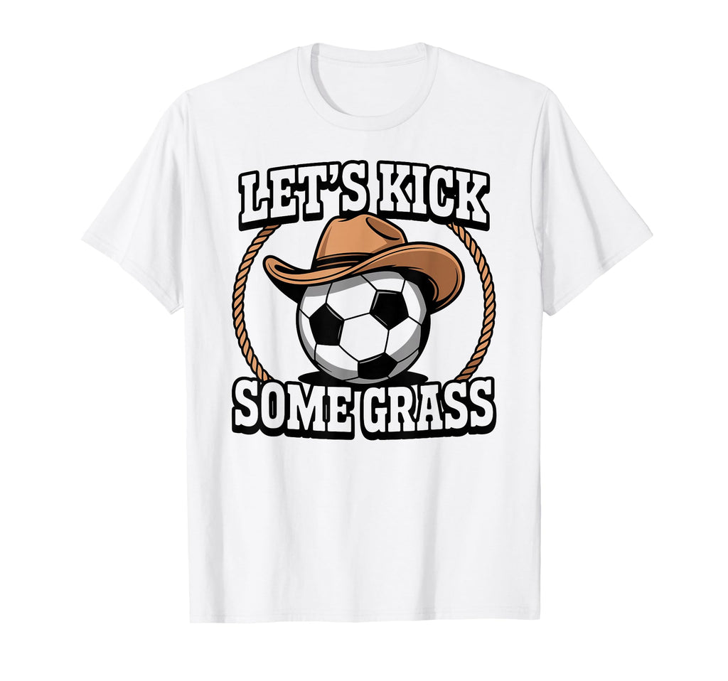 Lets Kick Some Grass Soccer T-Shirt - Fun Novelty Design for Adults - T-Shirt, Sweatshirt, Hoodie