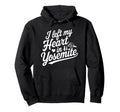 I Left My Heart Yosemite National Park Hoodie - Fun Novelty Design Unisex - T-Shirt, Sweatshirt, Hoodie