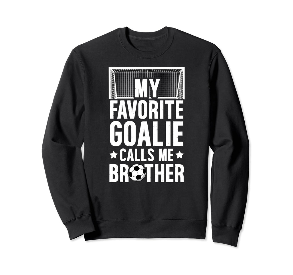 My Favorite Soccer Goalie Brother Sweatshirt - Unique Graphic Men Women - T-Shirt, Sweatshirt, Hoodie