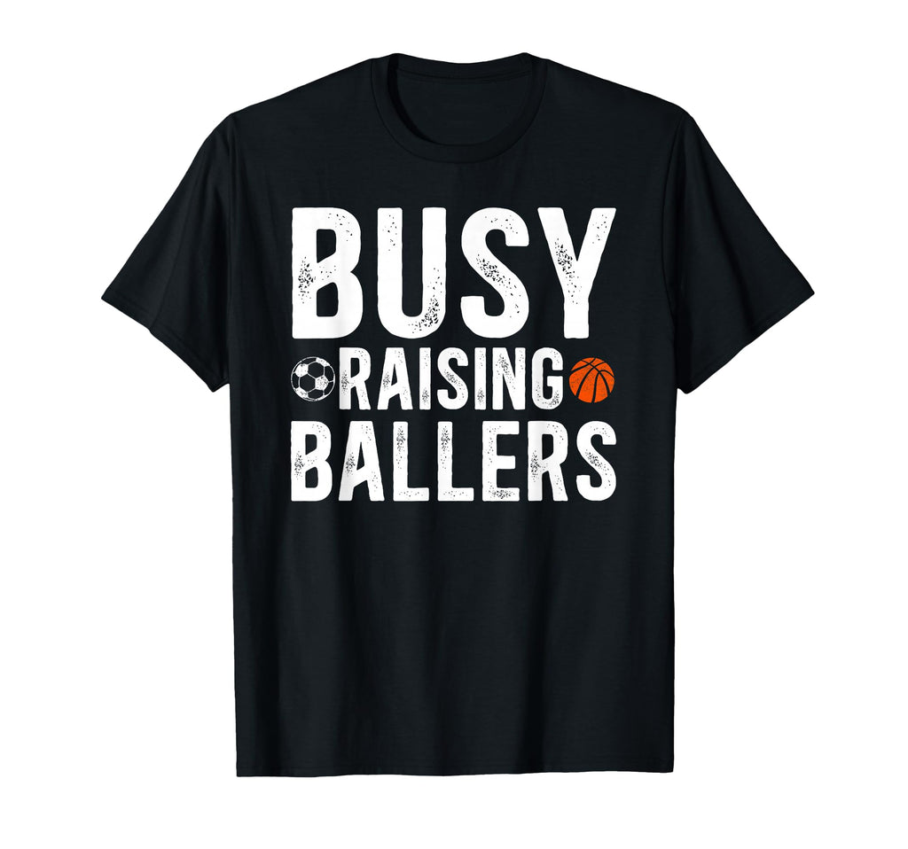 Busy Raising Ballers Basketball Soccer T-Shirt - Unique Graphic for Adults - T-Shirt, Sweatshirt, Hoodie