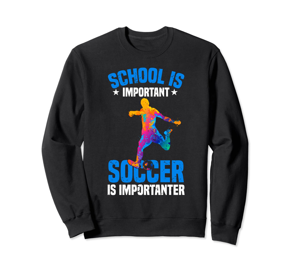 Funny School Is Important Soccer Is Sweatshirt - Trendy Graphic Unisex - T-Shirt, Sweatshirt, Hoodie