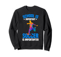 Funny School Is Important Soccer Is Sweatshirt - Trendy Graphic Unisex - T-Shirt, Sweatshirt, Hoodie