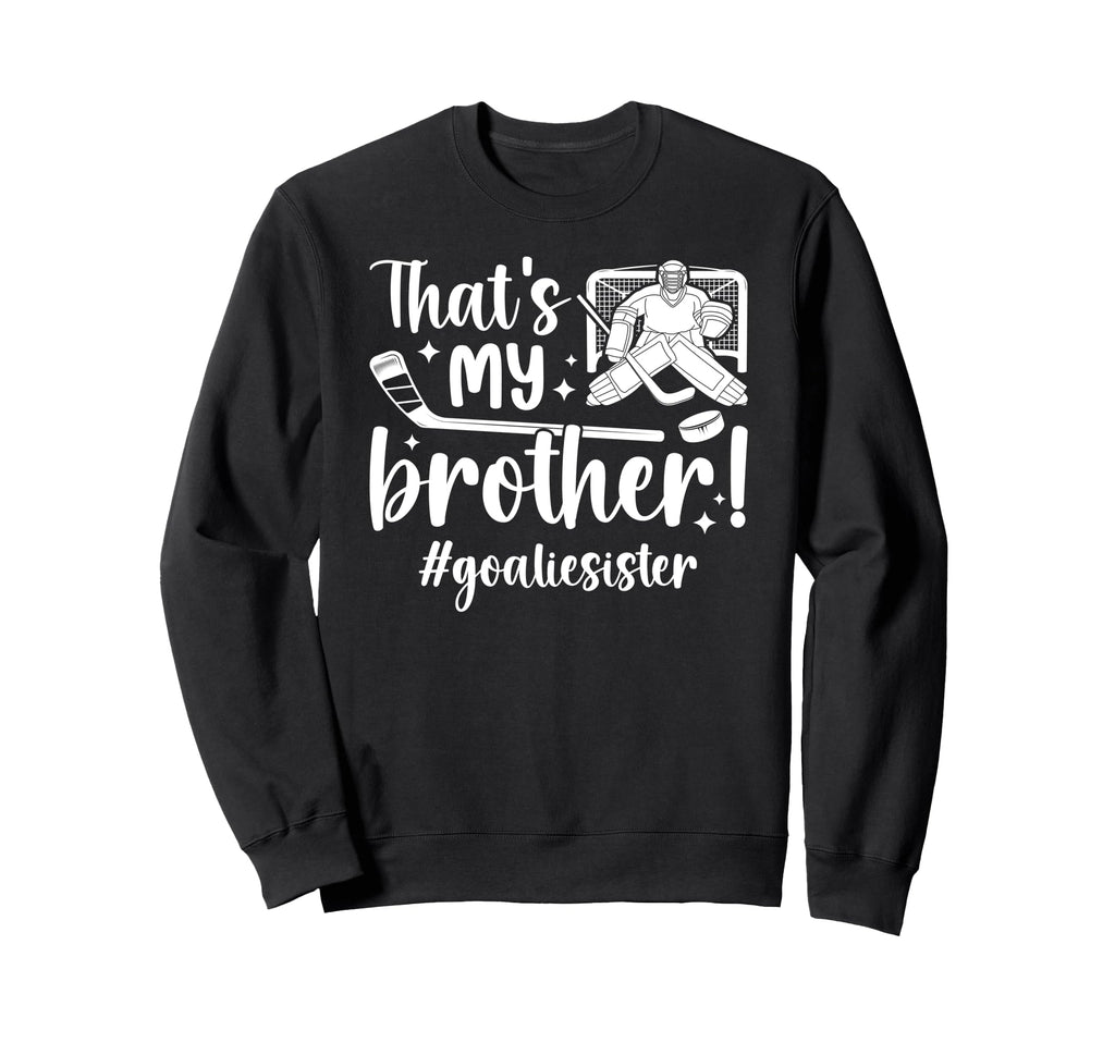 My Brother Hockey Goalie Sister Sweatshirt - Trendy Graphic Men Women - T-Shirt, Sweatshirt, Hoodie