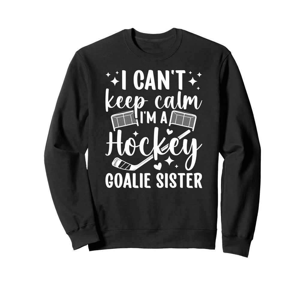 Im Hockey Goalie Sister Ice Sweatshirt - Casual Everyday Wear Unisex - T-Shirt, Sweatshirt, Hoodie