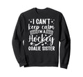 Im Hockey Goalie Sister Ice Sweatshirt - Casual Everyday Wear Unisex - T-Shirt, Sweatshirt, Hoodie
