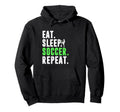 Eat Sleep Soccer Repeat Funny Soccer Hoodie - Trendy Graphic Men Women - T-Shirt, Sweatshirt, Hoodie