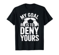 Soccer Goalie Squad My Goal Is To Deny T-Shirt - Novelty Apparel Men Women - T-Shirt, Sweatshirt, Hoodie