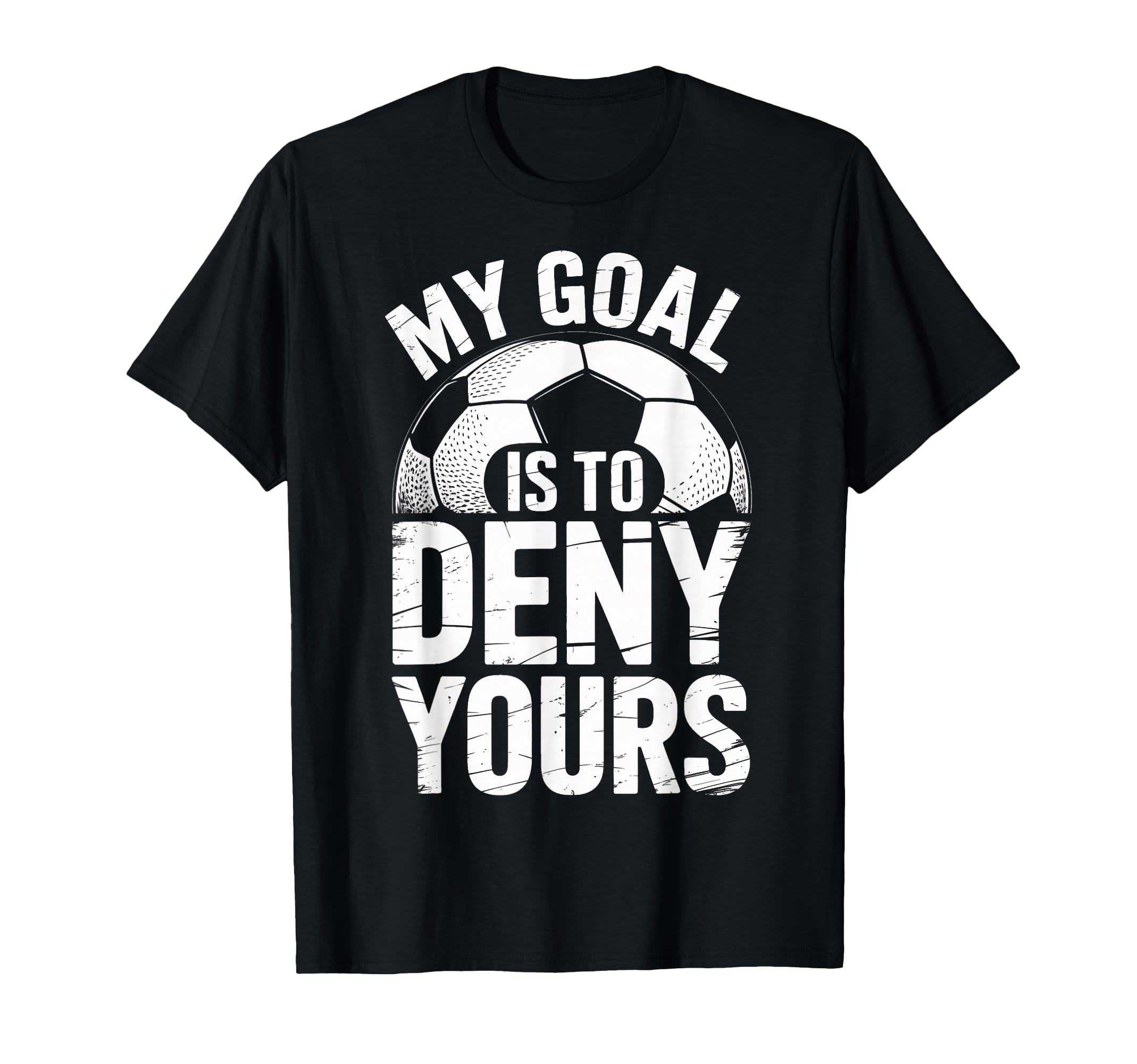 Soccer Goalie Squad My Goal Is To Deny T-Shirt - Novelty Apparel Men Women - T-Shirt, Sweatshirt, Hoodie