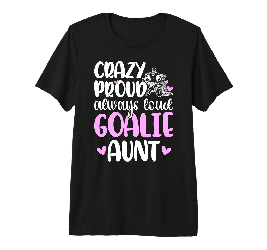 Crazy Proud Hockey Goalie Aunt Hockey T-Shirt - Unique Graphic Men Women - T-Shirt, Sweatshirt, Hoodie