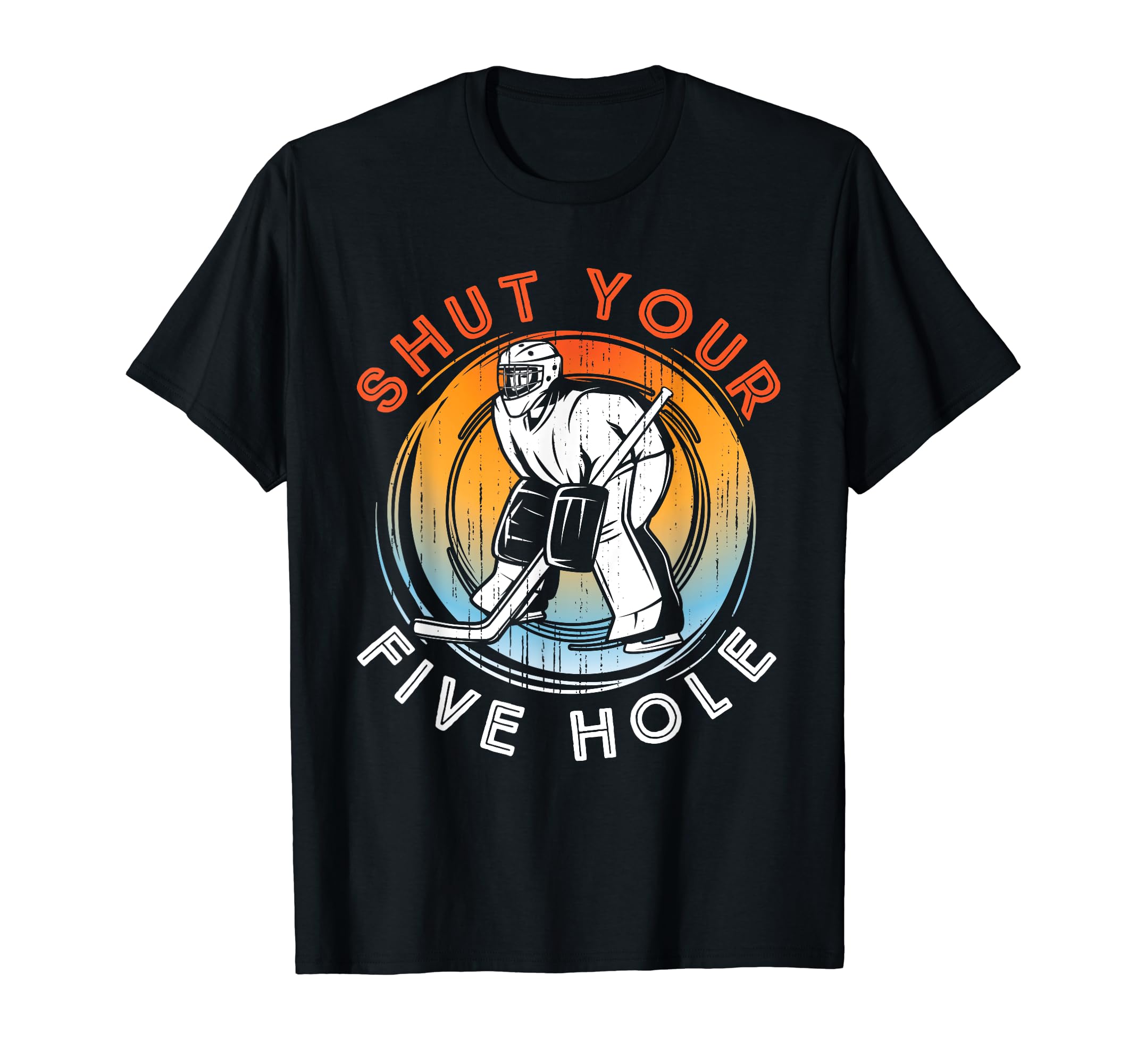 Shut Your Five Hole Ice Hockey T-Shirt - Fun Novelty Design Men Women - T-Shirt, Sweatshirt, Hoodie