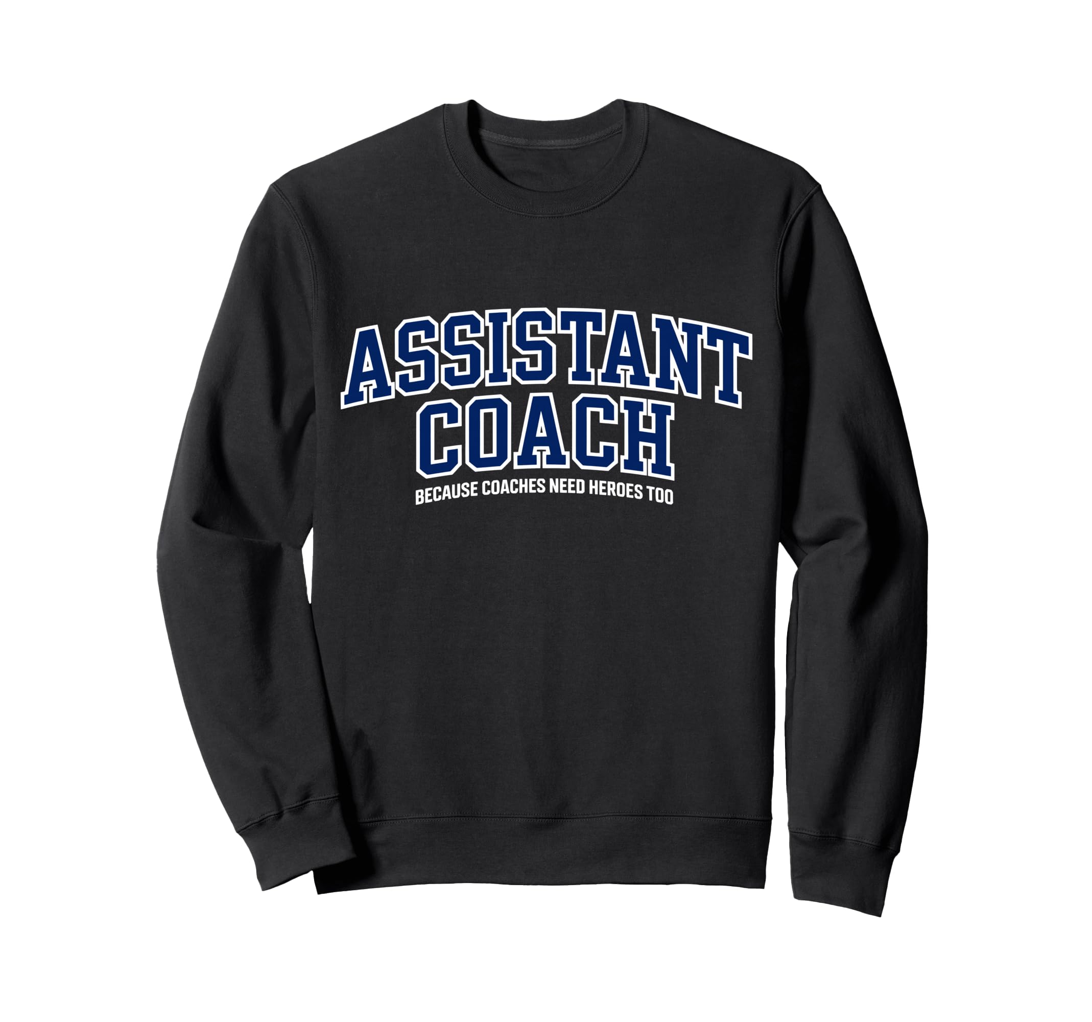 Assistant Coach Because Head Coaches Sweatshirt - Unique Graphic Men Women - T-Shirt, Sweatshirt, Hoodie