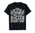 I Will Play Soccer Every Day Retirement T-Shirt - Minimalist Print Unisex - T-Shirt, Sweatshirt, Hoodie