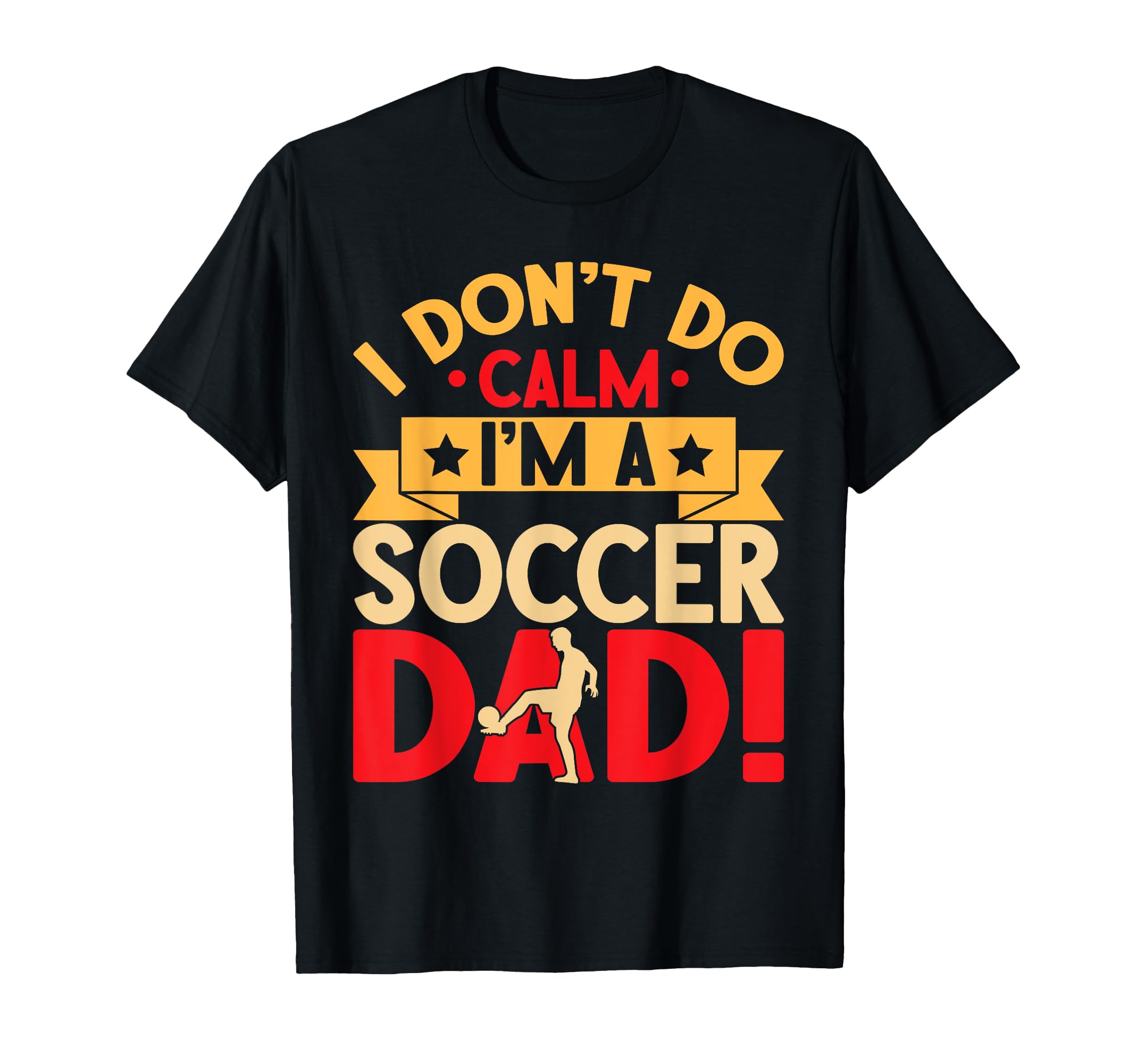 I Dont Do Calm Im Soccer Dad T-Shirt - Custom Art Print Men Women - T-Shirt, Sweatshirt, Hoodie