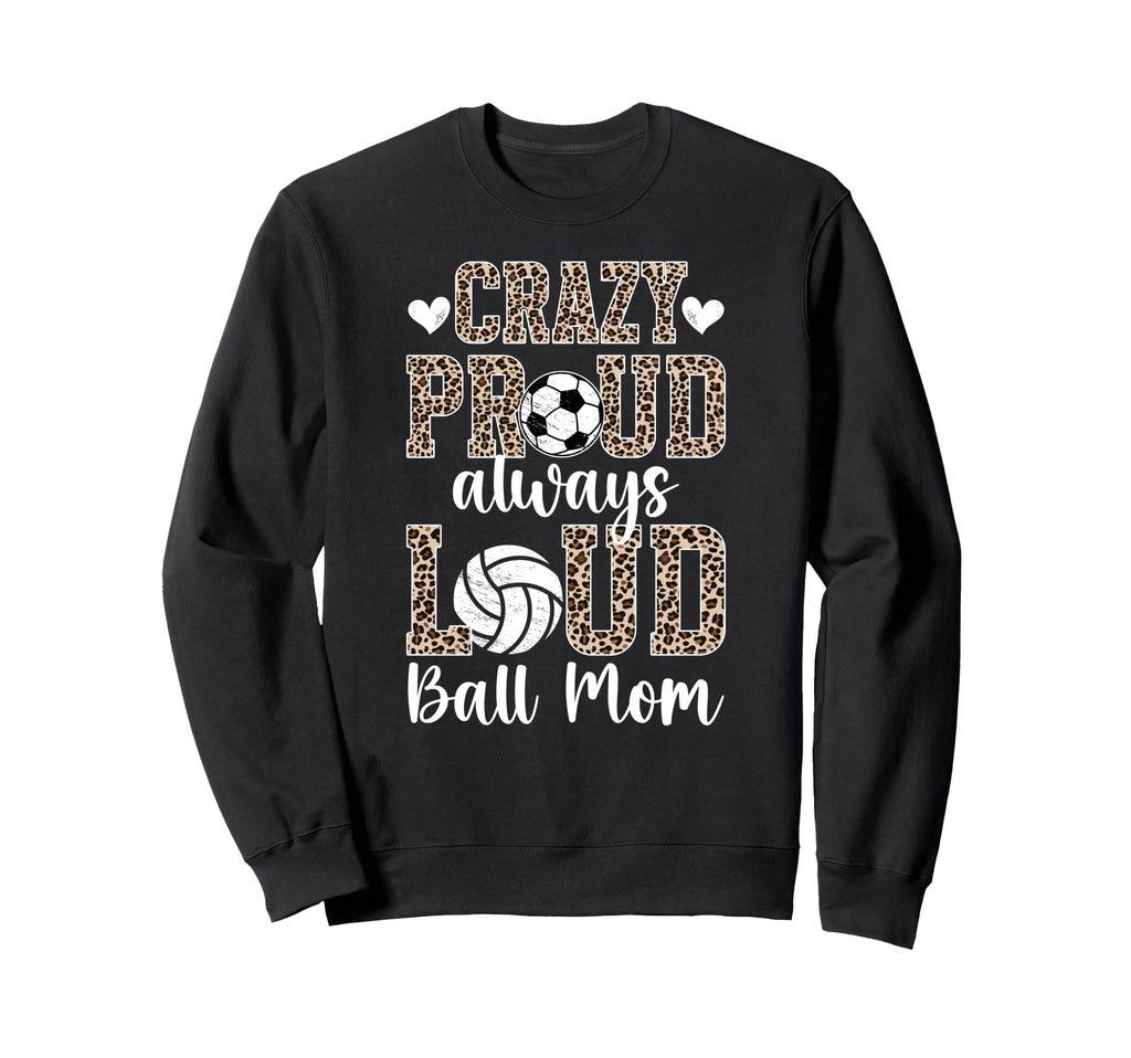 Crazy Proud Always Loud Ball Mom Sweatshirt - Unique Graphic Unisex - T-Shirt, Sweatshirt, Hoodie