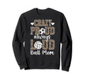 Crazy Proud Always Loud Ball Mom Sweatshirt - Casual Everyday Wear Unisex - T-Shirt, Sweatshirt, Hoodie