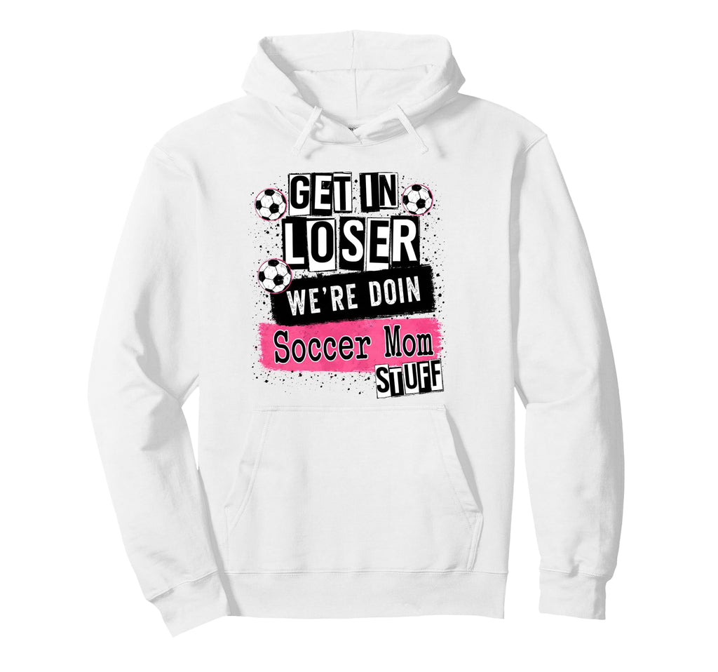 Soccer Mom Get Loser Were Doin Stuff Hoodie - Streetwear Style Unisex - T-Shirt, Sweatshirt, Hoodie