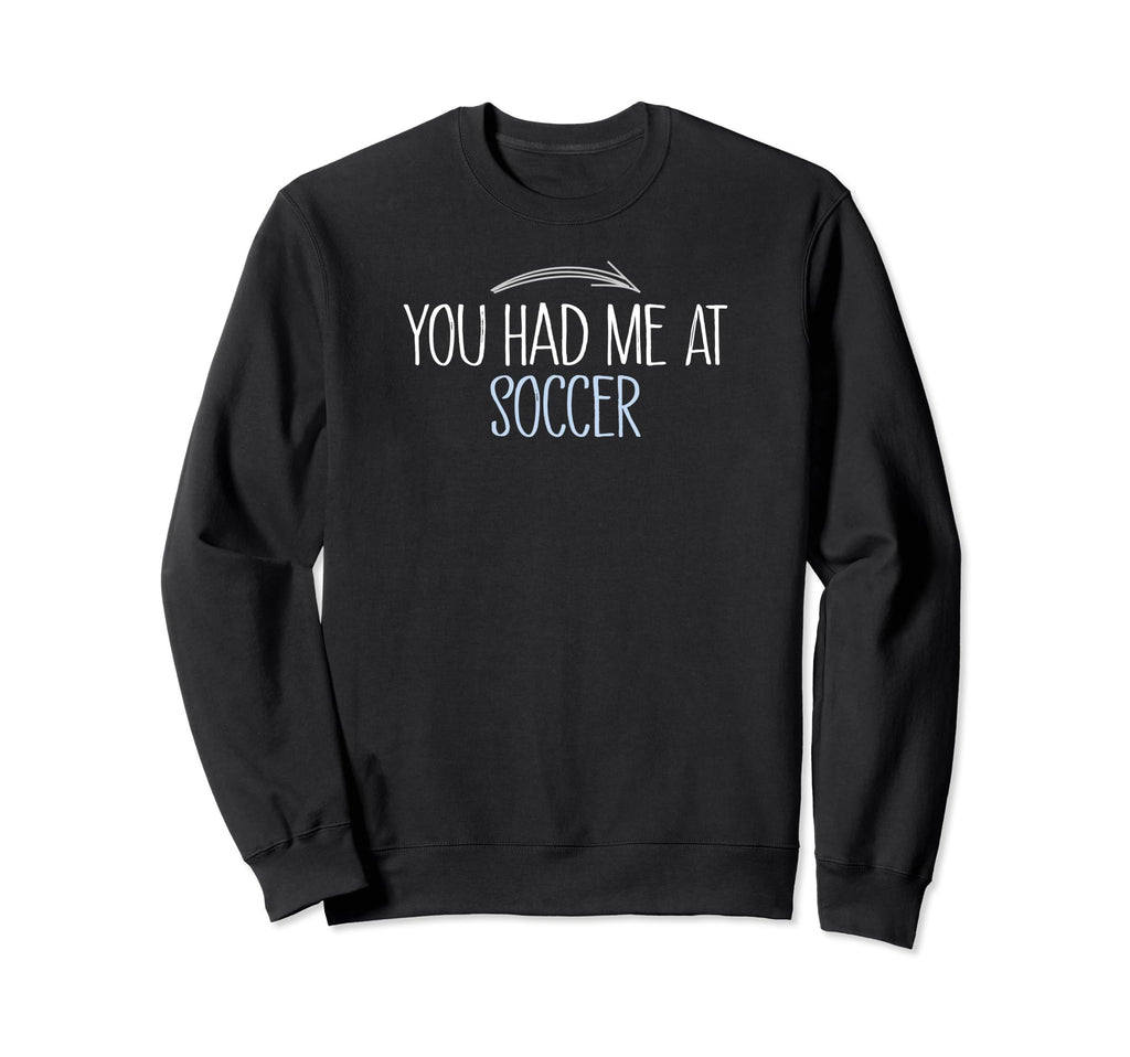 You Had Me Soccer Funny Sweatshirt - Casual Everyday Wear for Adults - T-Shirt, Sweatshirt, Hoodie
