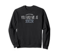You Had Me Soccer Funny Sweatshirt - Casual Everyday Wear for Adults - T-Shirt, Sweatshirt, Hoodie