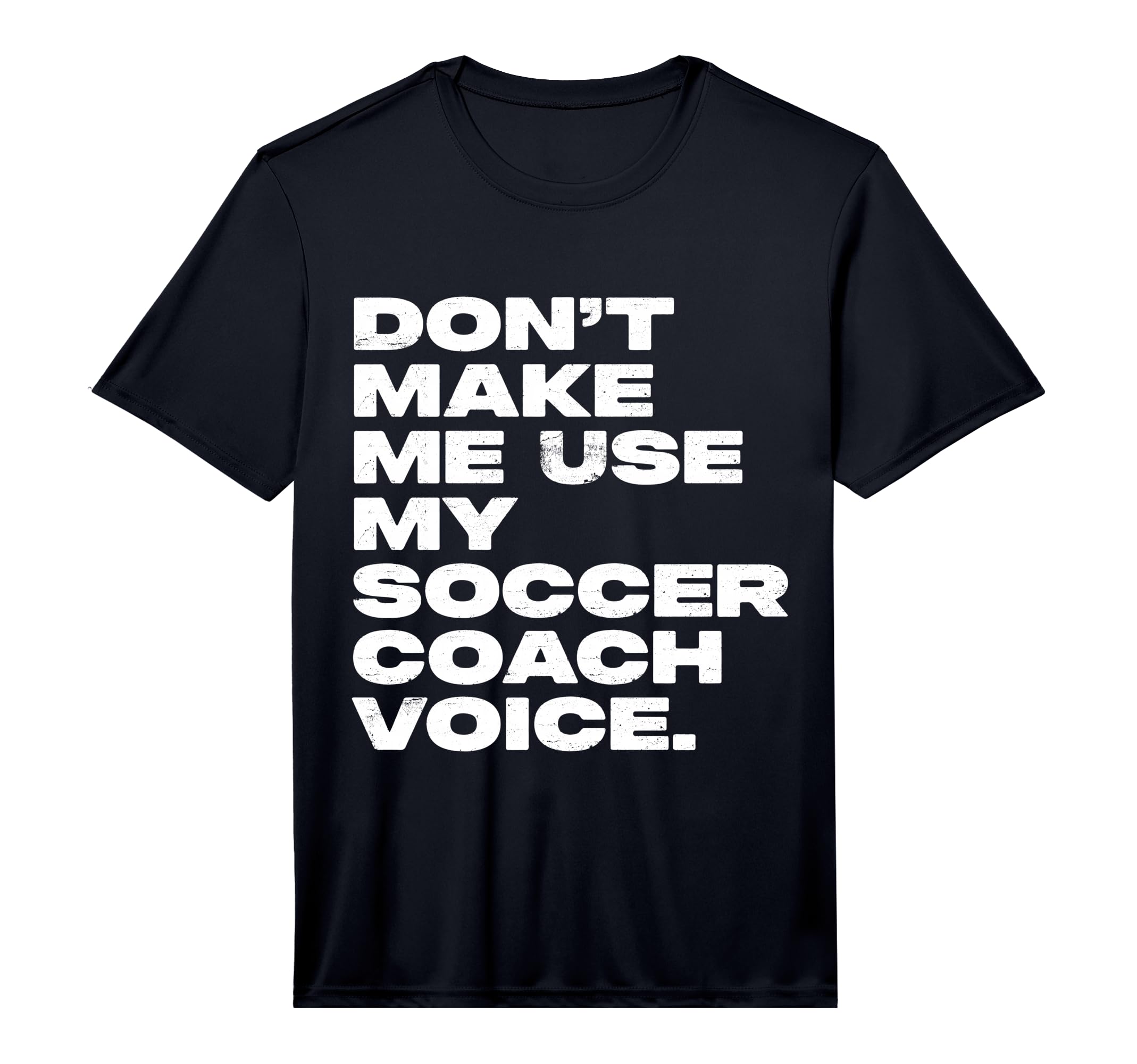 Dont Make Me Use My Soccer Coach Voice T-Shirt - Graphic Print for Adults - T-Shirt, Sweatshirt, Hoodie
