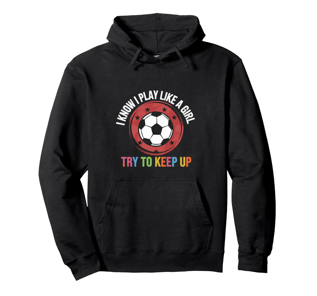 I Know I Play Like Soccer Motivation Hoodie - Casual Everyday Wear Unisex - T-Shirt, Sweatshirt, Hoodie