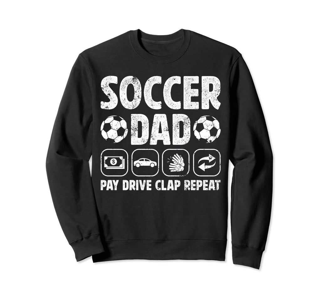 Soccer Dad Pay Drive Clap Dad Sweatshirt - Novelty Apparel Men Women - T-Shirt, Sweatshirt, Hoodie
