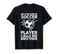 My Favorite Soccer Player Calls Me Brother T-Shirt - Unique Graphic Unisex - T-Shirt, Sweatshirt, Hoodie