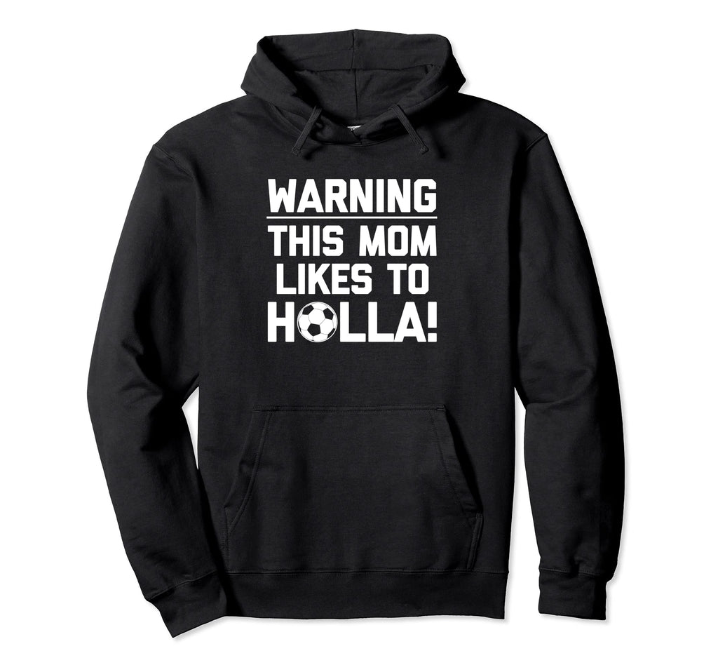 Warning This Mom Likes To Holla Funny Hoodie - Trendy Graphic Men Women - T-Shirt, Sweatshirt, Hoodie