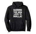 Warning This Mom Likes To Holla Funny Hoodie - Trendy Graphic Men Women - T-Shirt, Sweatshirt, Hoodie