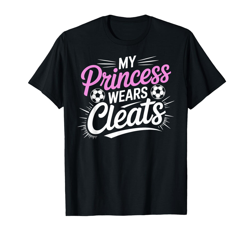 My Princess Wear Cleats Soccer Player T-Shirt - Streetwear Style Men Women - T-Shirt, Sweatshirt, Hoodie