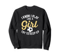 I Know I Play Like Funny Soccer Sweatshirt - Custom Art Print for Adults - T-Shirt, Sweatshirt, Hoodie