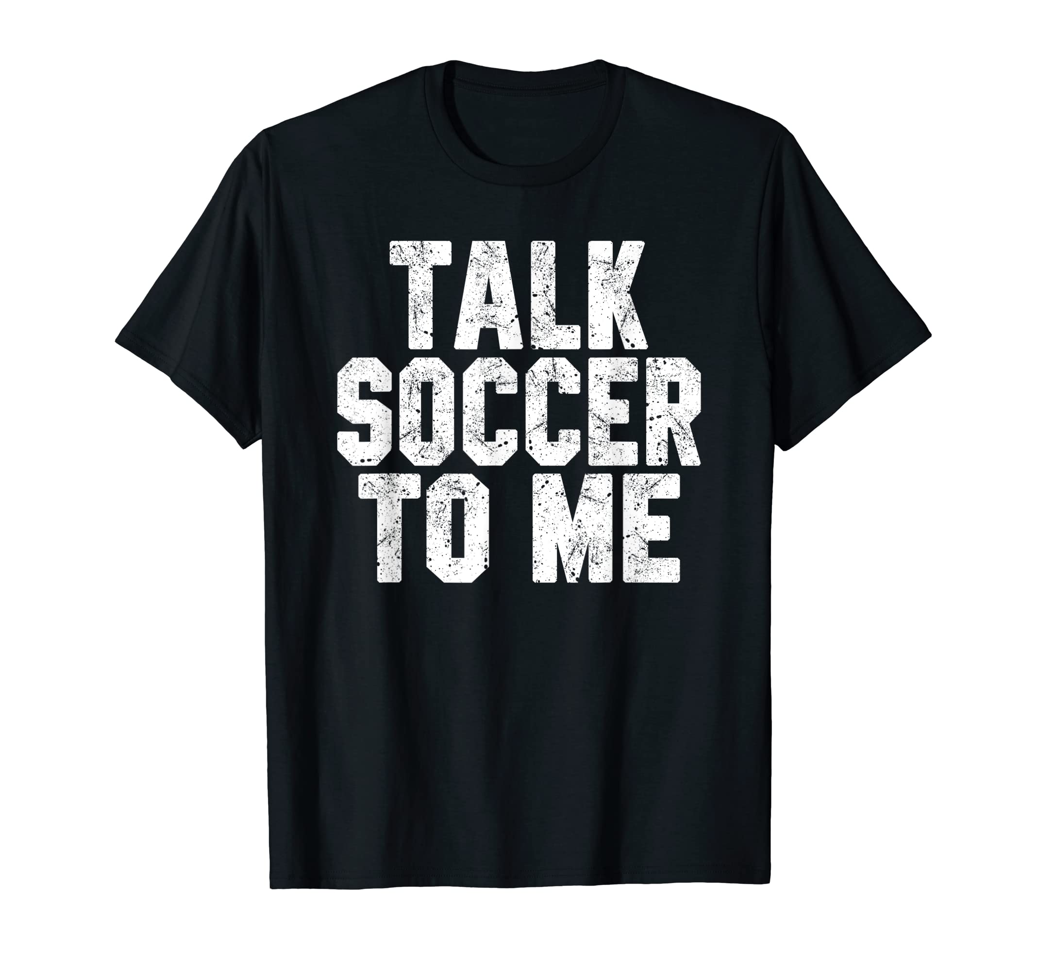 Talk Soccer To Me Funny Soccer Dad Or T-Shirt - Graphic Print for Adults - T-Shirt, Sweatshirt, Hoodie